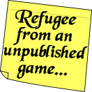 sticky note: 'Refugee from an unpublished game...'