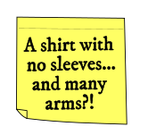 sticky note: 'A shirt with no sleeves... and many arms?!'